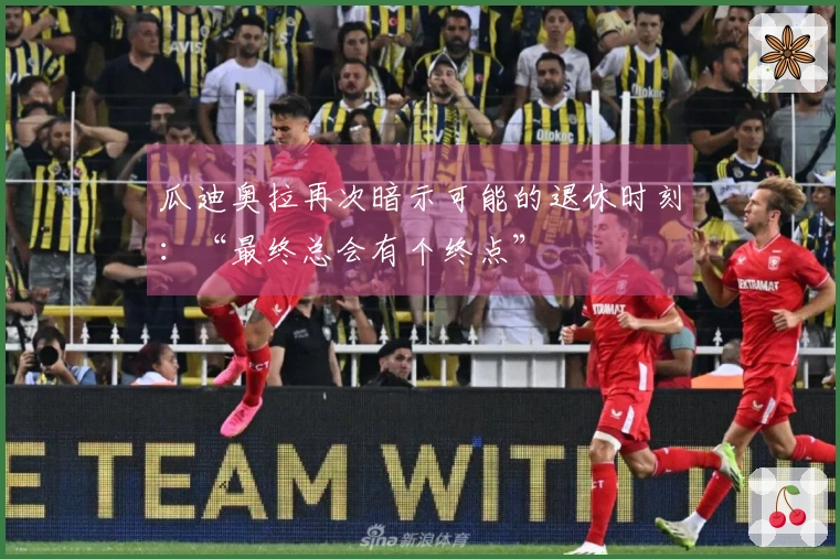 瓜迪奥拉再次暗示可能的退休时刻：“最终总会有个终点”