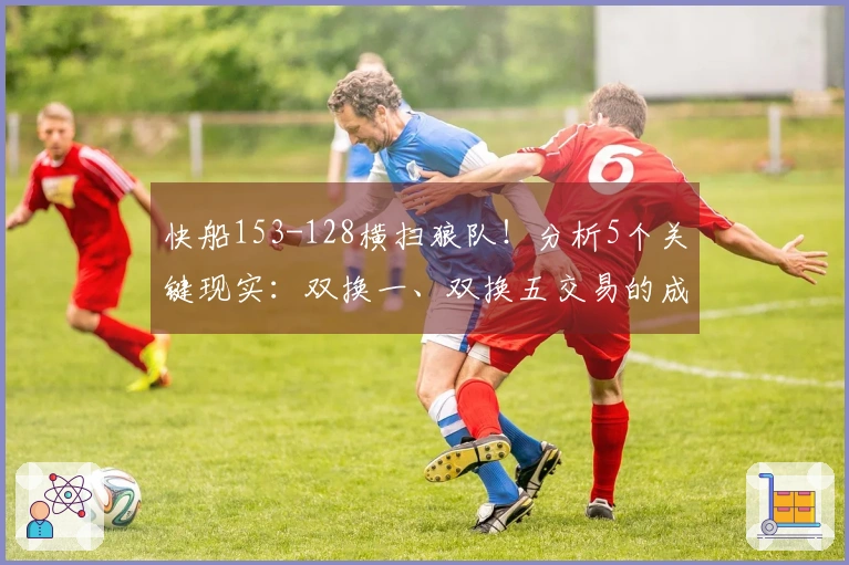 快船153-128横扫狼队！分析5个关键现实：双换一、双换五交易的成功秘诀。