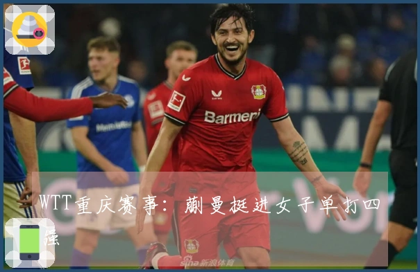 WTT重庆赛事：蒯曼挺进女子单打四强